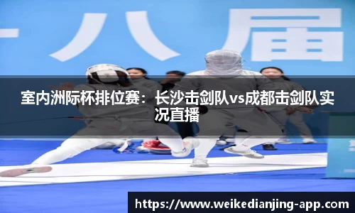 室内洲际杯排位赛：长沙击剑队vs成都击剑队实况直播